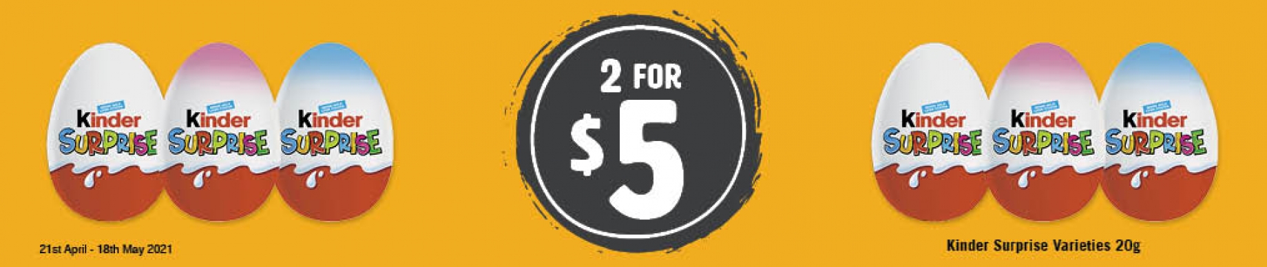 P5_Small Banners_Kinder Surprise Varieties 20g - 2 for $5.00 ea (National)